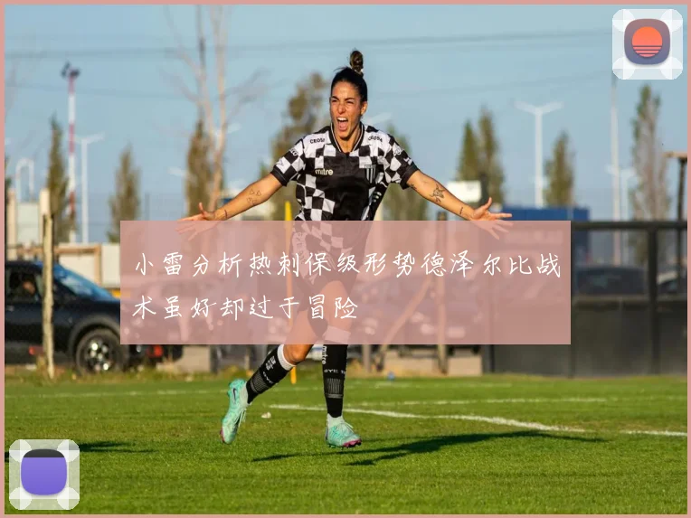 小雷分析热刺保级形势德泽尔比战术虽好却过于冒险