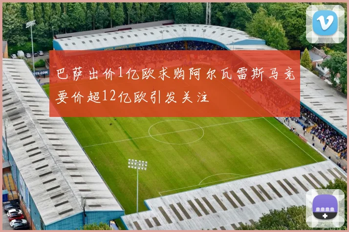巴萨出价1亿欧求购阿尔瓦雷斯马竞要价超12亿欧引发关注