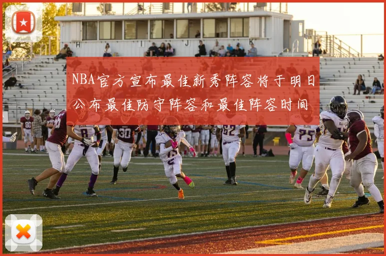 NBA官方宣布最佳新秀阵容将于明日公布最佳防守阵容和最佳阵容时间安排一览